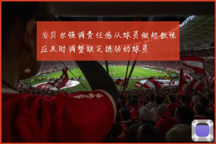 戈贝尔强调责任感从球员做起教练应及时调整缺乏拼劲的球员