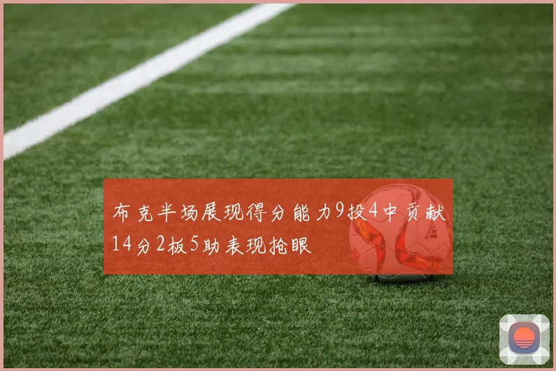 布克半场展现得分能力9投4中贡献14分2板5助表现抢眼