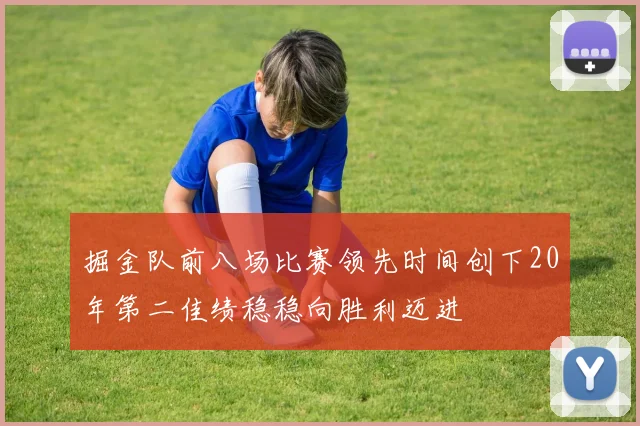 掘金队前八场比赛领先时间创下20年第二佳绩稳稳向胜利迈进