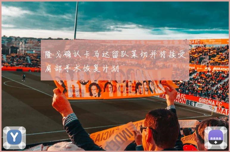 隆戈确认卡马达留队莱切并将接受肩部手术恢复计划